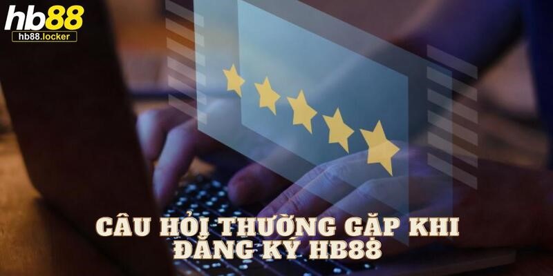 Đăng Ký HB88 – Mở Tài Khoản Cá Cược Online Đơn Giản 5 Sẵn sàng giải đáp mọi thắc mắc trước khi đăng ký