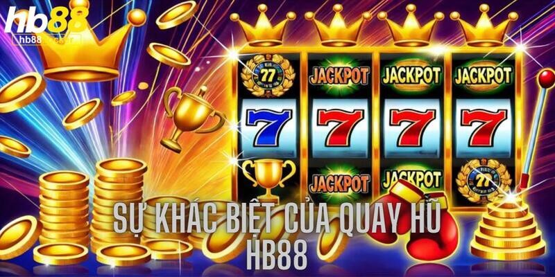 Quay Hũ HB88 – Game Nổ Hũ Online Jackpot Cực Khủng 2026 3 Khác biệt với các nền tảng cùng cung cấp dịch vụ