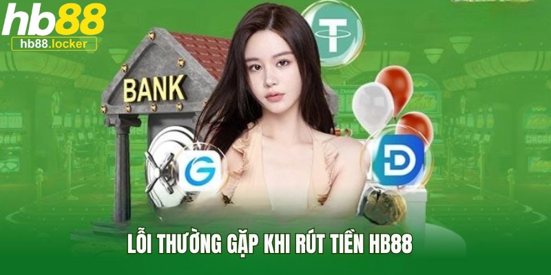 Rút Tiền HB88 – Hướng Dẫn Rút Thưởng Nhanh, An Toàn 2026 4 Lỗi thường gặp khi giao dịch trực tuyến tại nhà cái